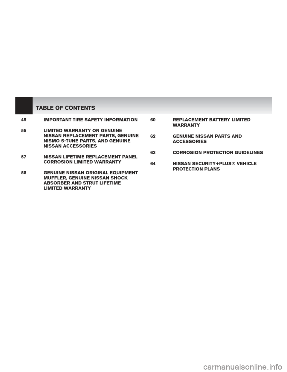 NISSAN MAXIMA 2014 A35 / 7.G Warranty Booklet 49 IMPORTANT TIRE SAFETY INFORMATION
55 LIMITED WARRANTY ON GENUINENISSAN REPLACEMENT PARTS, GENUINE
NISMO S-TUNE PARTS, AND GENUINE
NISSAN ACCESSORIES
57 NISSAN LIFETIME REPLACEMENT PANEL CORROSION L