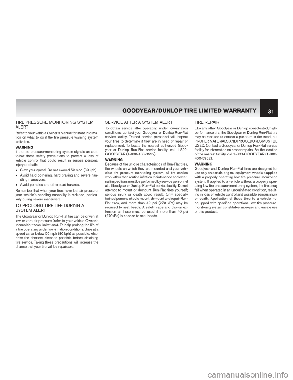 NISSAN MAXIMA 2014 A35 / 7.G Warranty Booklet TIRE PRESSURE MONITORING SYSTEM
ALERT
Refer to your vehicle Owner’s Manual for more informa-
tion on what to do if the tire pressure warning system
activates.
WARNING
If the tire pressure-monitoring