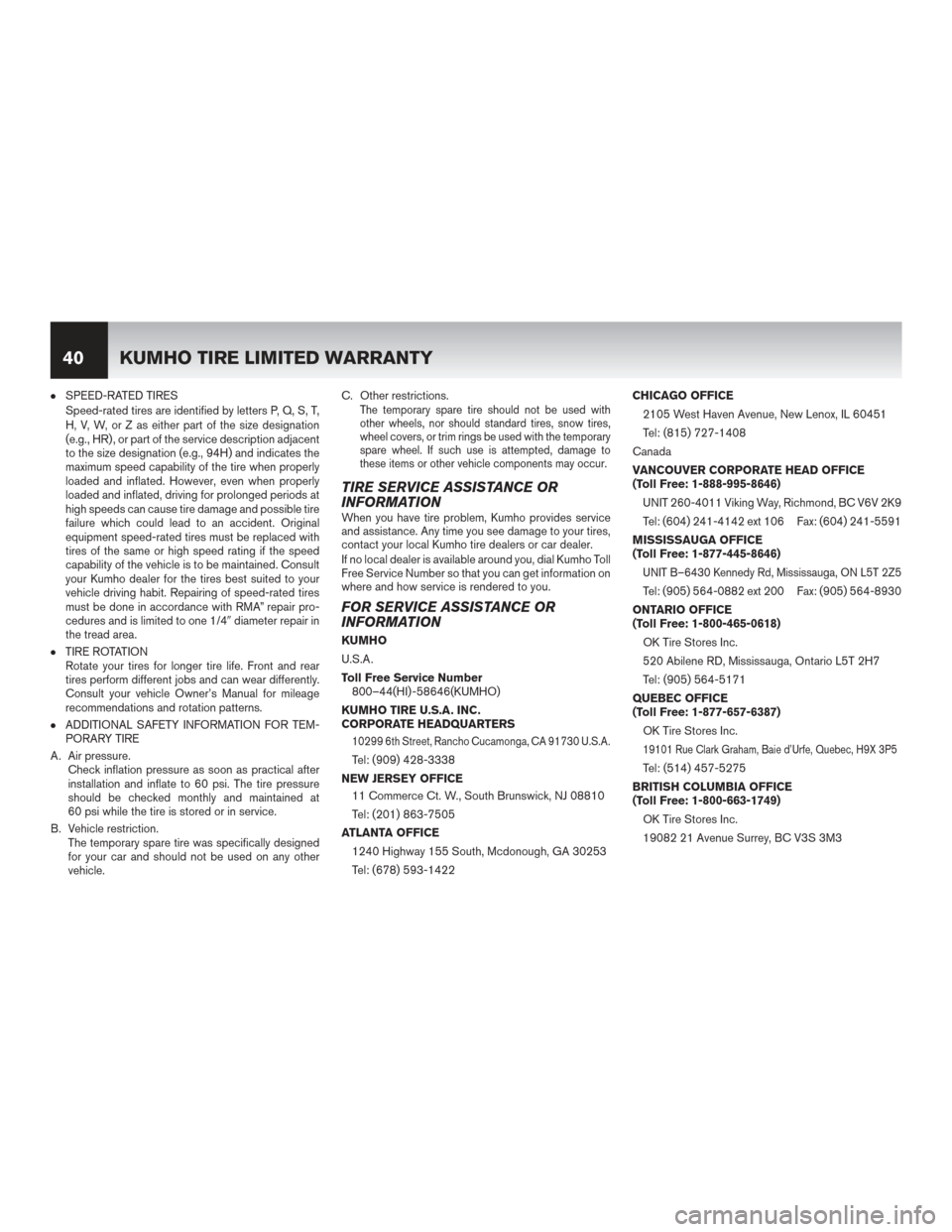 NISSAN MAXIMA 2014 A35 / 7.G Warranty Booklet ●SPEED-RATED TIRES
Speed-rated tires are identified by letters P, Q, S, T,
H, V, W, or Z as either part of the size designation
(e.g., HR) , or part of the service description adjacent
to the size d NISSAN MAXIMA 2014 A35 / 7.G Warranty Booklet ●SPEED-RATED TIRES
Speed-rated tires are identified by letters P, Q, S, T,
H, V, W, or Z as either part of the size designation
(e.g., HR) , or part of the service description adjacent
to the size d