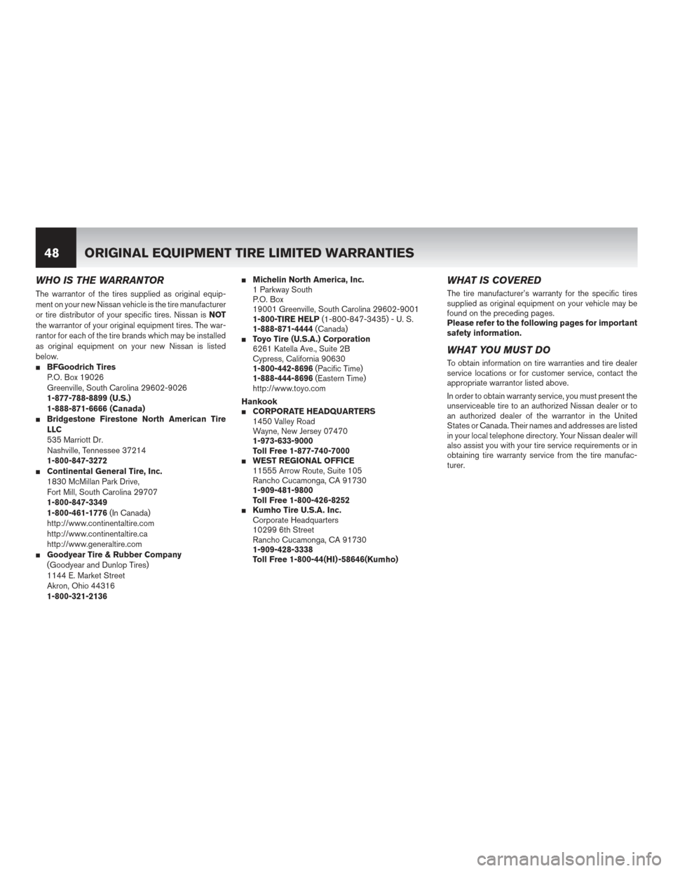 NISSAN MAXIMA 2014 A35 / 7.G Warranty Booklet WHO IS THE WARRANTOR
The warrantor of the tires supplied as original equip-
ment on your new Nissan vehicle is the tire manufacturer
or tire distributor of your specific tires. Nissan isNOT
the warran