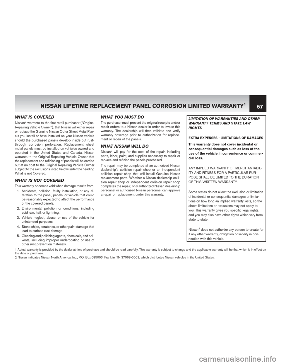 NISSAN MAXIMA 2014 A35 / 7.G Warranty Booklet WHAT IS COVERED
Nissan2warrants to the first retail purchaser (“Original
Repairing Vehicle Owner”) , that Nissan will either repair
or replace the Genuine Nissan Outer Sheet Metal Pan-
els you ins