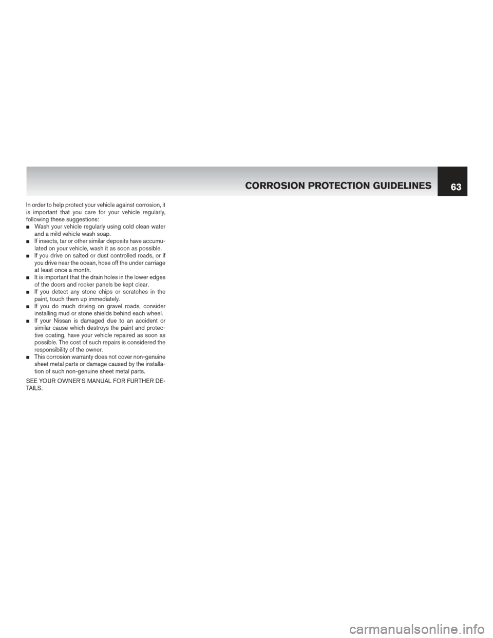 NISSAN MAXIMA 2014 A35 / 7.G Warranty Booklet In order to help protect your vehicle against corrosion, it
is important that you care for your vehicle regularly,
following these suggestions:
Wash your vehicle regularly using cold clean water
and 