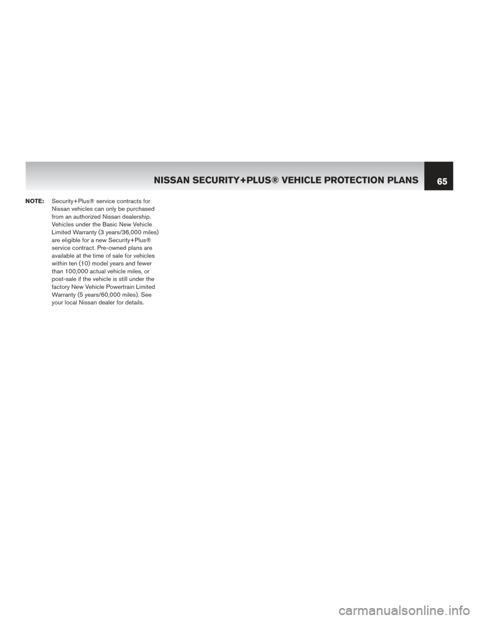 NISSAN ROGUE SELECT 2014 2.G Warranty Booklet NOTE:Security+Plus® service contracts for
Nissan vehicles can only be purchased
from an authorized Nissan dealership.
Vehicles under the Basic New Vehicle
Limited Warranty (3 years/36,000 miles)
are 