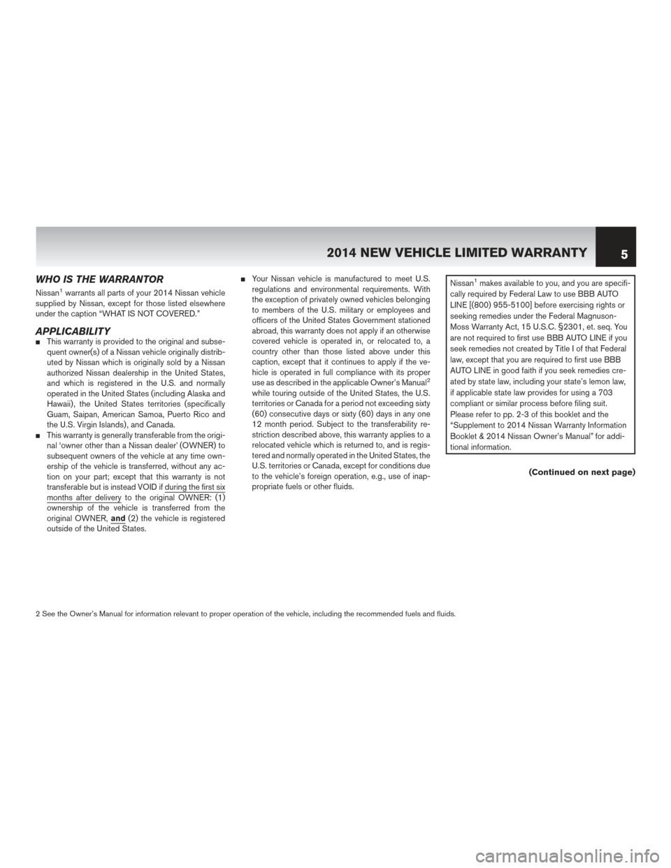 NISSAN MAXIMA 2014 A35 / 7.G Warranty Booklet WHO IS THE WARRANTOR
Nissan1warrants all parts of your 2014 Nissan vehicle
supplied by Nissan, except for those listed elsewhere
under the caption “WHAT IS NOT COVERED.”
APPLICABILITYThis warrant