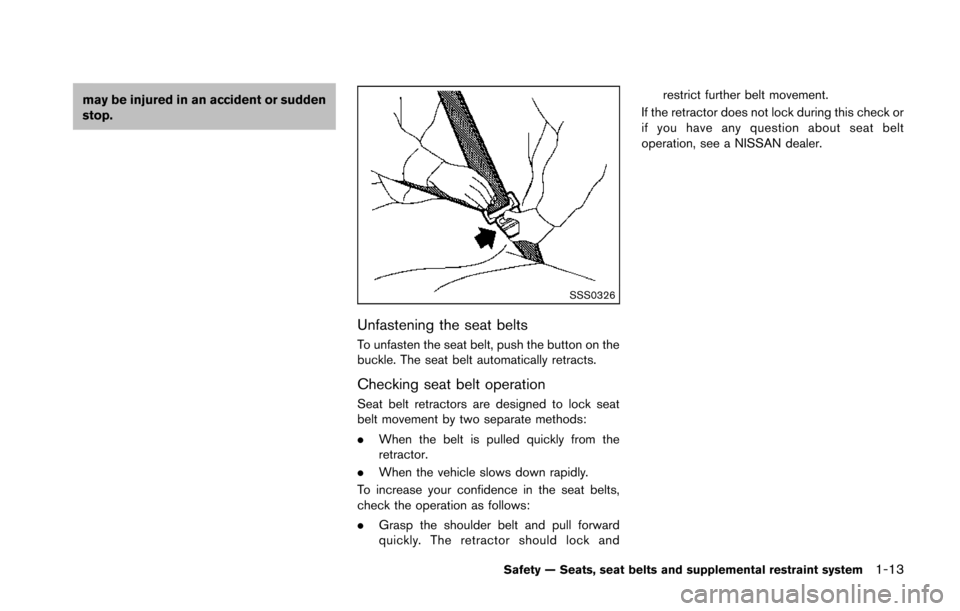 NISSAN 370Z COUPE 2014 Z34 Owners Manual may be injured in an accident or sudden
stop.
SSS0326
Unfastening the seat belts
To unfasten the seat belt, push the button on the
buckle. The seat belt automatically retracts.
Checking seat belt oper