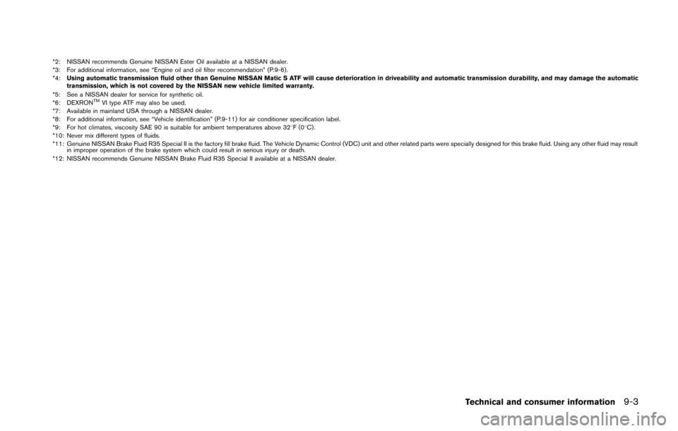 NISSAN 370Z COUPE 2014 Z34 Owners Manual *2: NISSAN recommends Genuine NISSAN Ester Oil available at a NISSAN dealer.
*3: For additional information, see “Engine oil and oil filter recommendation” (P.9-6).
*4:Using automatic transmission NISSAN 370Z COUPE 2014 Z34 Owners Manual *2: NISSAN recommends Genuine NISSAN Ester Oil available at a NISSAN dealer.
*3: For additional information, see “Engine oil and oil filter recommendation” (P.9-6).
*4:Using automatic transmission