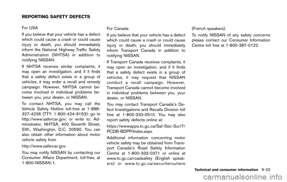 NISSAN 370Z COUPE 2014 Z34 Owners Manual For USA
If you believe that your vehicle has a defect
which could cause a crash or could cause
injury or death, you should immediately
inform the National Highway Traffic Safety
Administration (NHTSA) NISSAN 370Z COUPE 2014 Z34 Owners Manual For USA
If you believe that your vehicle has a defect
which could cause a crash or could cause
injury or death, you should immediately
inform the National Highway Traffic Safety
Administration (NHTSA)