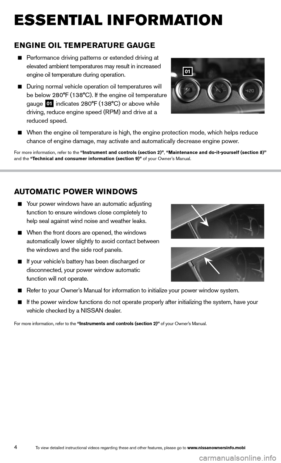 NISSAN 370Z COUPE 2014 Z34 Quick Reference Guide 4
ENGINE OIL TEMPERATURE  GAUGE
  Performance driving patterns or extended driving at 
    elevated ambient temperatures may result in increased 
    engine oil temperature during operation.  
 
  Dur