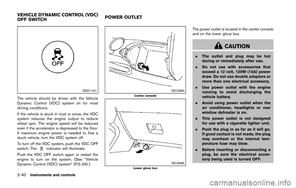 NISSAN 370Z ROADSTER 2014 Z34 Owners Manual 2-40Instruments and controls
SSD1161
The vehicle should be driven with the Vehicle
Dynamic Control (VDC) system on for most
driving conditions.
If the vehicle is stuck in mud or snow, the VDC
system r NISSAN 370Z ROADSTER 2014 Z34 Owners Manual 2-40Instruments and controls
SSD1161
The vehicle should be driven with the Vehicle
Dynamic Control (VDC) system on for most
driving conditions.
If the vehicle is stuck in mud or snow, the VDC
system r