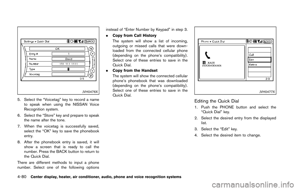 NISSAN 370Z ROADSTER 2014 Z34 Owners Manual 4-80Center display, heater, air conditioner, audio, phone and voice recognition systems
JVH0476X
5. Select the “Voicetag” key to record a nameto speak when using the NISSAN Voice
Recognition syste NISSAN 370Z ROADSTER 2014 Z34 Owners Manual 4-80Center display, heater, air conditioner, audio, phone and voice recognition systems
JVH0476X
5. Select the “Voicetag” key to record a nameto speak when using the NISSAN Voice
Recognition syste