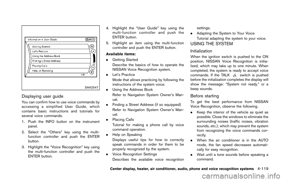 NISSAN 370Z ROADSTER 2014 Z34 Owners Manual SAA2547
Displaying user guide
You can confirm how to use voice commands by
accessing a simplified User Guide, which
contains basic instructions and tutorials for
several voice commands.
1. Push the IN NISSAN 370Z ROADSTER 2014 Z34 Owners Manual SAA2547
Displaying user guide
You can confirm how to use voice commands by
accessing a simplified User Guide, which
contains basic instructions and tutorials for
several voice commands.
1. Push the IN