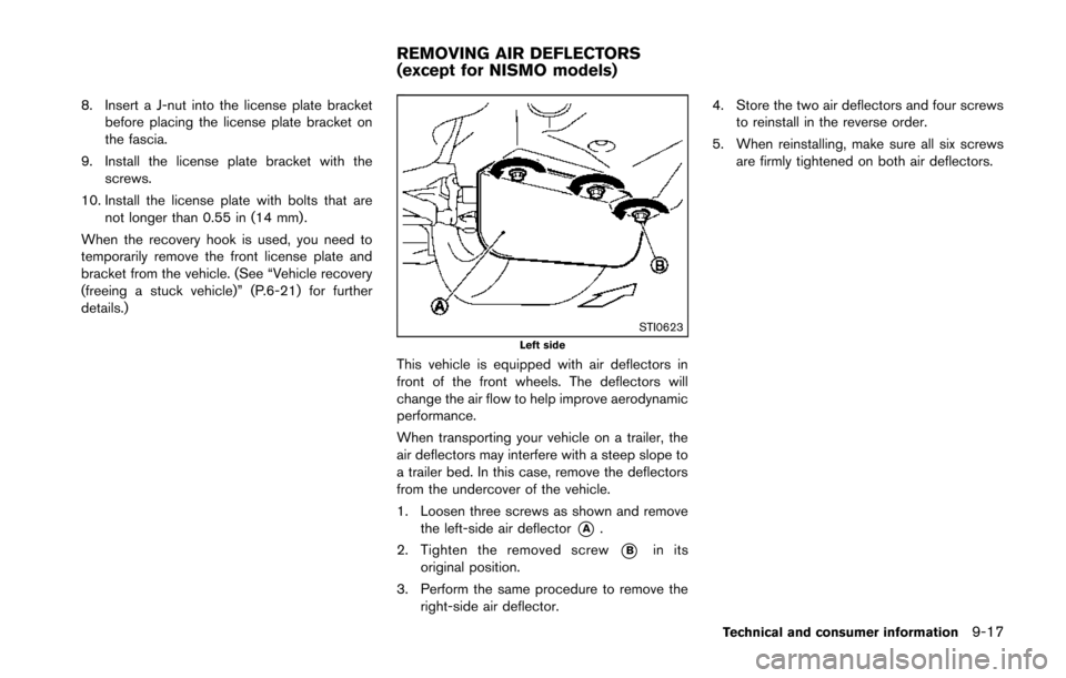 NISSAN 370Z ROADSTER 2014 Z34 Owners Manual 8. Insert a J-nut into the license plate bracketbefore placing the license plate bracket on
the fascia.
9. Install the license plate bracket with the screws.
10. Install the license plate with bolts t NISSAN 370Z ROADSTER 2014 Z34 Owners Manual 8. Insert a J-nut into the license plate bracketbefore placing the license plate bracket on
the fascia.
9. Install the license plate bracket with the screws.
10. Install the license plate with bolts t