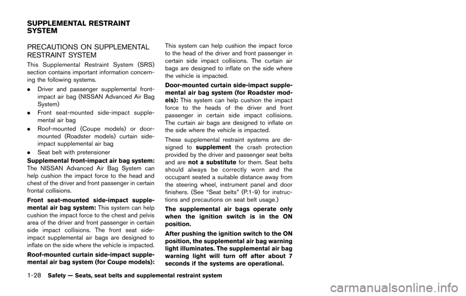 NISSAN 370Z ROADSTER 2014 Z34 Owners Manual 1-28Safety — Seats, seat belts and supplemental restraint system
PRECAUTIONS ON SUPPLEMENTAL
RESTRAINT SYSTEM
This Supplemental Restraint System (SRS)
section contains important information concern- NISSAN 370Z ROADSTER 2014 Z34 Owners Manual 1-28Safety — Seats, seat belts and supplemental restraint system
PRECAUTIONS ON SUPPLEMENTAL
RESTRAINT SYSTEM
This Supplemental Restraint System (SRS)
section contains important information concern-