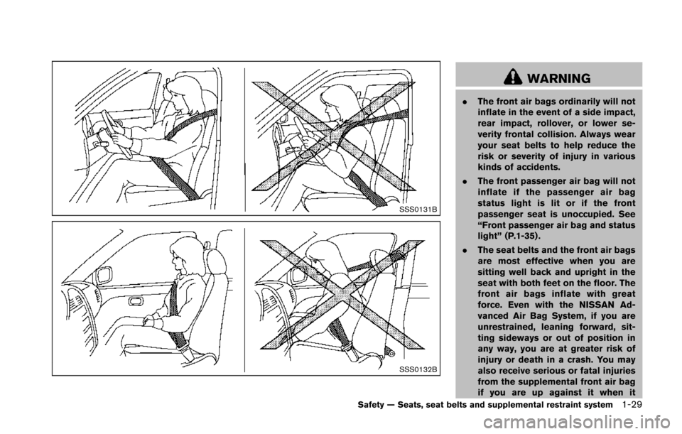 NISSAN 370Z ROADSTER 2014 Z34 Owners Manual SSS0131B
SSS0132B
WARNING
.The front air bags ordinarily will not
inflate in the event of a side impact,
rear impact, rollover, or lower se-
verity frontal collision. Always wear
your seat belts to he NISSAN 370Z ROADSTER 2014 Z34 Owners Manual SSS0131B
SSS0132B
WARNING
.The front air bags ordinarily will not
inflate in the event of a side impact,
rear impact, rollover, or lower se-
verity frontal collision. Always wear
your seat belts to he
