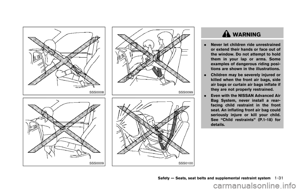 NISSAN 370Z ROADSTER 2014 Z34 Owners Manual SSS0008
SSS0009
SSS0099
SSS0100
WARNING
.Never let children ride unrestrained
or extend their hands or face out of
the window. Do not attempt to hold
them in your lap or arms. Some
examples of dangero