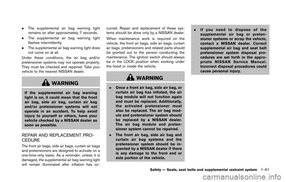 NISSAN 370Z ROADSTER 2014 Z34 Owners Manual .The supplemental air bag warning light
remains on after approximately 7 seconds.
. The supplemental air bag warning light
flashes intermittently.
. The supplemental air bag warning light does
not com NISSAN 370Z ROADSTER 2014 Z34 Owners Manual .The supplemental air bag warning light
remains on after approximately 7 seconds.
. The supplemental air bag warning light
flashes intermittently.
. The supplemental air bag warning light does
not com
