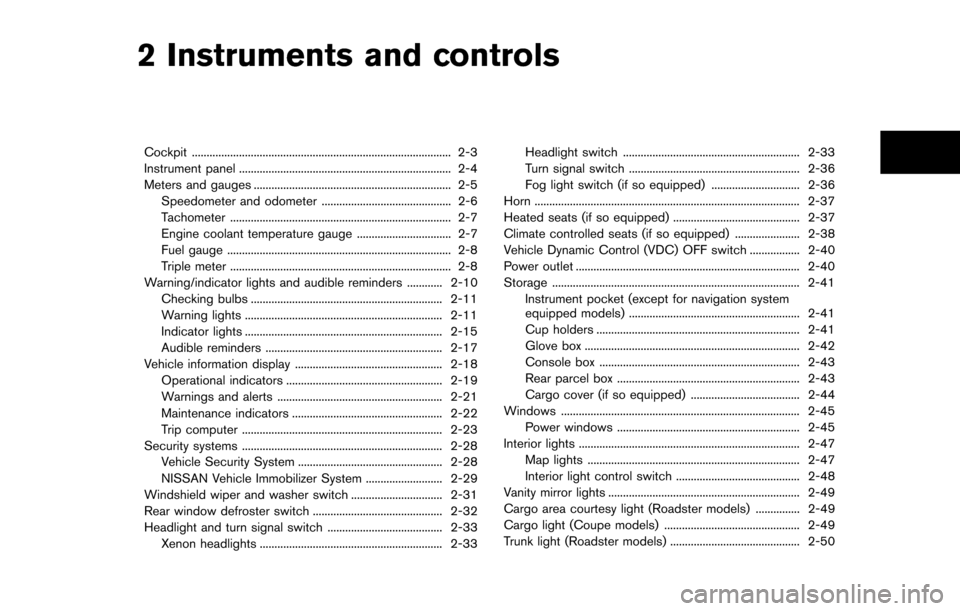 NISSAN 370Z ROADSTER 2014 Z34 Owners Manual 2 Instruments and controls
Cockpit ........................................................................\
................ 2-3
Instrument panel ..................................................... NISSAN 370Z ROADSTER 2014 Z34 Owners Manual 2 Instruments and controls
Cockpit ........................................................................\
................ 2-3
Instrument panel .....................................................