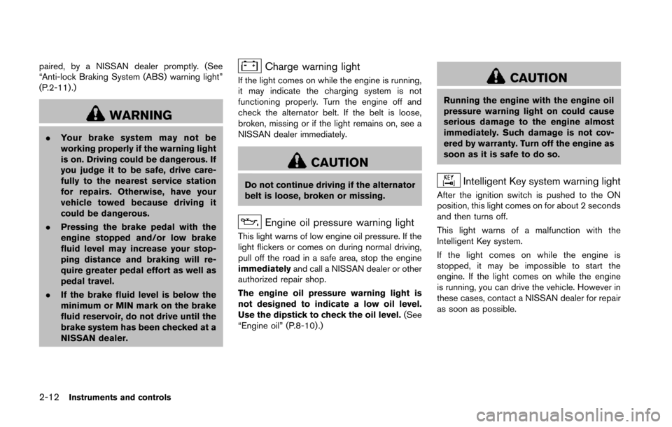 NISSAN 370Z ROADSTER 2014 Z34 Owners Manual 2-12Instruments and controls
paired, by a NISSAN dealer promptly. (See
“Anti-lock Braking System (ABS) warning light”
(P.2-11) .)
WARNING
.Your brake system may not be
working properly if the warn NISSAN 370Z ROADSTER 2014 Z34 Owners Manual 2-12Instruments and controls
paired, by a NISSAN dealer promptly. (See
“Anti-lock Braking System (ABS) warning light”
(P.2-11) .)
WARNING
.Your brake system may not be
working properly if the warn