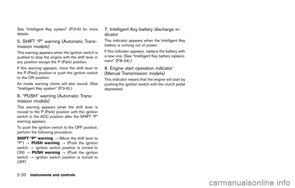 NISSAN 370Z ROADSTER 2014 Z34 Owners Manual 2-20Instruments and controls
See “Intelligent Key system” (P.3-6) for more
details.
5. SHIFT “P” warning (Automatic Trans-
mission models)
This warning appears when the ignition switch is
push NISSAN 370Z ROADSTER 2014 Z34 Owners Manual 2-20Instruments and controls
See “Intelligent Key system” (P.3-6) for more
details.
5. SHIFT “P” warning (Automatic Trans-
mission models)
This warning appears when the ignition switch is
push