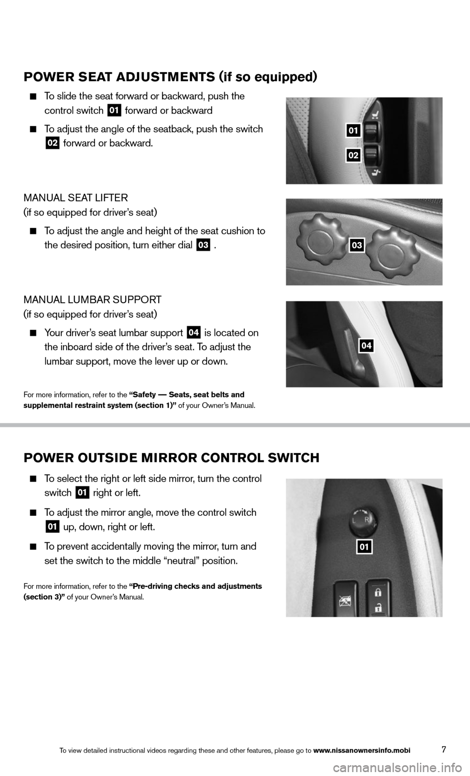 NISSAN 370Z ROADSTER 2014 Z34 Quick Reference Guide 7
POWER SEAT ADJUSTMENTS (if so equipped)
To slide the seat forward or backward, push the
control switch
01 forward or backward
To adjust the angle of the seatback, push the switch
0 NISSAN 370Z ROADSTER 2014 Z34 Quick Reference Guide 7
POWER SEAT ADJUSTMENTS (if so equipped)
To slide the seat forward or backward, push the
control switch
01 forward or backward
To adjust the angle of the seatback, push the switch
0