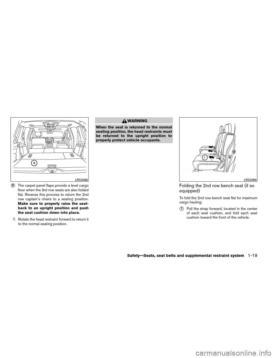 NISSAN ARMADA 2014 1.G Owners Manual 6The carpet panel flaps provide a level cargo
floor when the 3rd row seats are also folded
flat. Reverse this process to return the 2nd
row captain’s chairs to a seating position.
Make sure to prop
