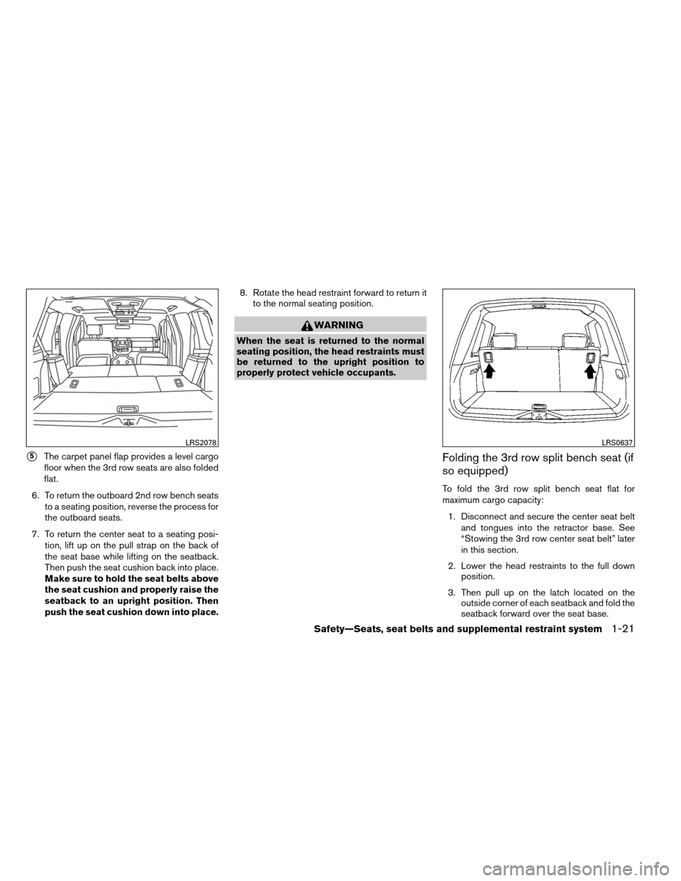 NISSAN ARMADA 2014 1.G Owners Manual 5The carpet panel flap provides a level cargo
floor when the 3rd row seats are also folded
flat.
6. To return the outboard 2nd row bench seats to a seating position, reverse the process for
the outbo NISSAN ARMADA 2014 1.G Owners Manual 5The carpet panel flap provides a level cargo
floor when the 3rd row seats are also folded
flat.
6. To return the outboard 2nd row bench seats to a seating position, reverse the process for
the outbo