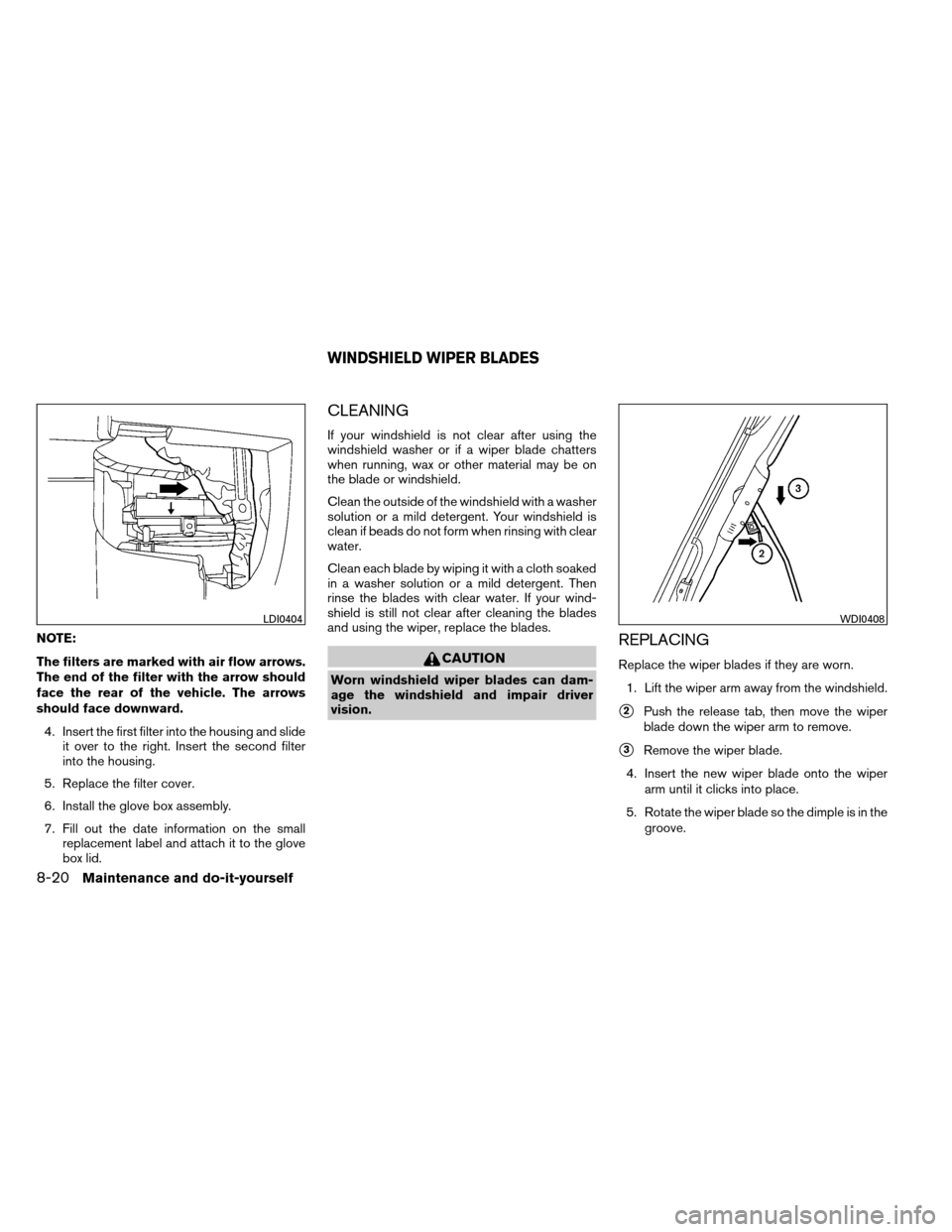 NISSAN ARMADA 2014 1.G Owners Manual NOTE:
The filters are marked with air flow arrows.
The end of the filter with the arrow should
face the rear of the vehicle. The arrows
should face downward.4. Insert the first filter into the housing