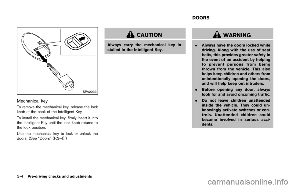 NISSAN CUBE 2014 3.G Owners Manual 3-4Pre-driving checks and adjustments
SPA2033
Mechanical key
To remove the mechanical key, release the lock
knob at the back of the Intelligent Key.
To install the mechanical key, firmly insert it int