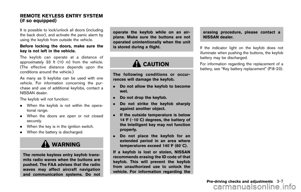 NISSAN CUBE 2014 3.G Owners Manual It is possible to lock/unlock all doors (including
the back door), and activate the panic alarm by
using the keyfob from outside the vehicle.
Before locking the doors, make sure the
key is not left in