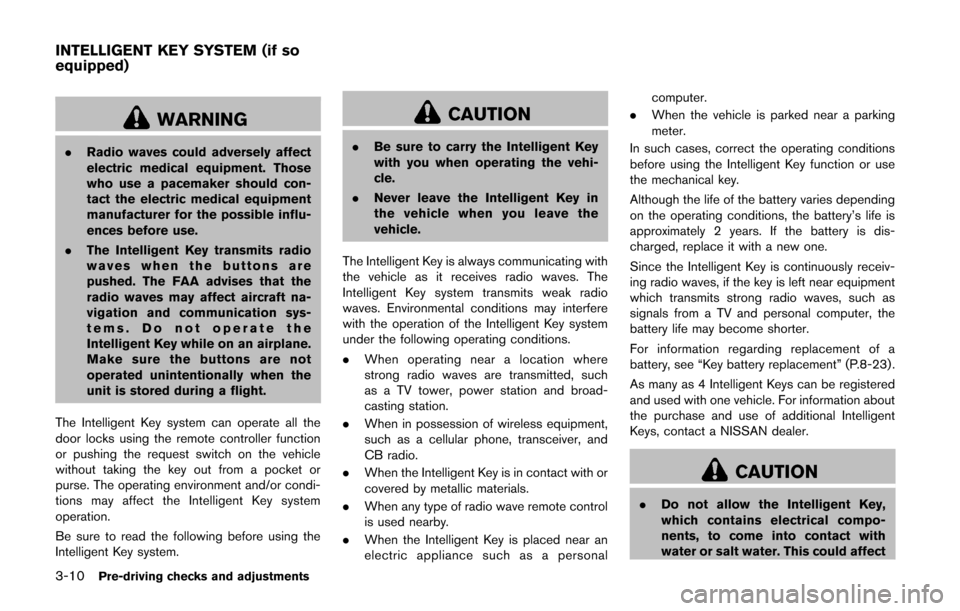 NISSAN CUBE 2014 3.G Owners Manual 3-10Pre-driving checks and adjustments
WARNING
.Radio waves could adversely affect
electric medical equipment. Those
who use a pacemaker should con-
tact the electric medical equipment
manufacturer fo
