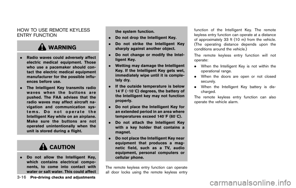 NISSAN CUBE 2014 3.G Owners Manual 3-16Pre-driving checks and adjustments
HOW TO USE REMOTE KEYLESS
ENTRY FUNCTION
WARNING
.Radio waves could adversely affect
electric medical equipment. Those
who use a pacemaker should con-
tact the e