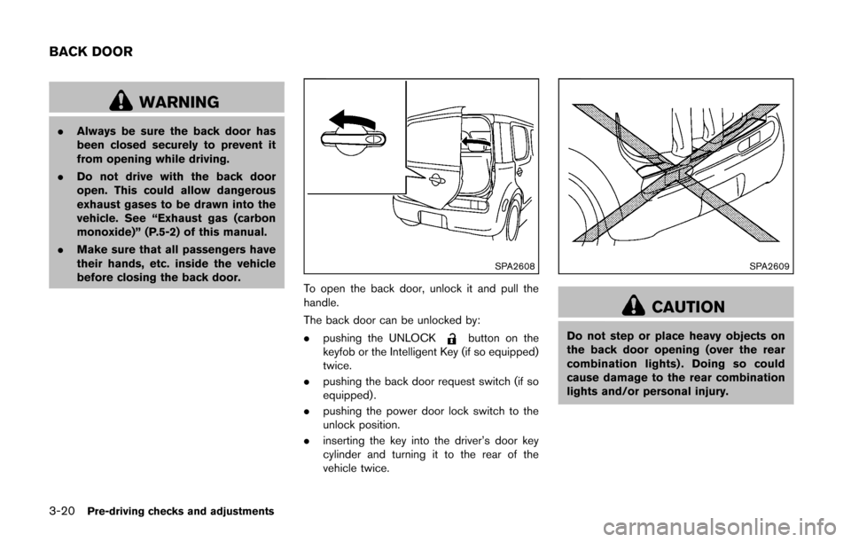 NISSAN CUBE 2014 3.G Owners Manual 3-20Pre-driving checks and adjustments
WARNING
.Always be sure the back door has
been closed securely to prevent it
from opening while driving.
. Do not drive with the back door
open. This could allow