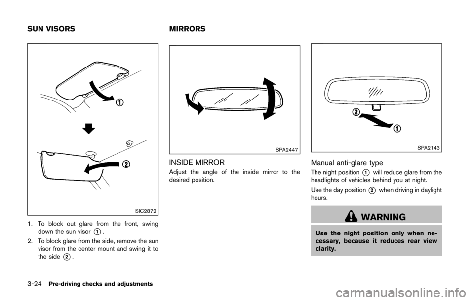 NISSAN CUBE 2014 3.G Owners Manual 3-24Pre-driving checks and adjustments
SIC2872
1. To block out glare from the front, swingdown the sun visor
*1.
2. To block glare from the side, remove the sun visor from the center mount and swing i