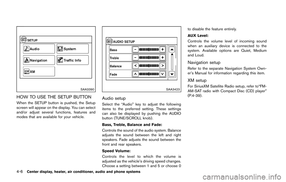 NISSAN CUBE 2014 3.G Owners Manual 4-6Center display, heater, air conditioner, audio and phone systems
SAA3390
HOW TO USE THE SETUP BUTTON
When the SETUP button is pushed, the Setup
screen will appear on the display. You can select
and NISSAN CUBE 2014 3.G Owners Manual 4-6Center display, heater, air conditioner, audio and phone systems
SAA3390
HOW TO USE THE SETUP BUTTON
When the SETUP button is pushed, the Setup
screen will appear on the display. You can select
and