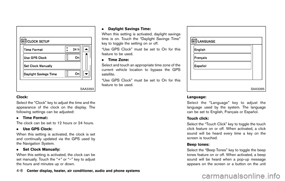 NISSAN CUBE 2014 3.G Owners Manual 4-8Center display, heater, air conditioner, audio and phone systems
SAA3393
Clock:
Select the “Clock” key to adjust the time and the
appearance of the clock on the display. The
following settings NISSAN CUBE 2014 3.G Owners Manual 4-8Center display, heater, air conditioner, audio and phone systems
SAA3393
Clock:
Select the “Clock” key to adjust the time and the
appearance of the clock on the display. The
following settings