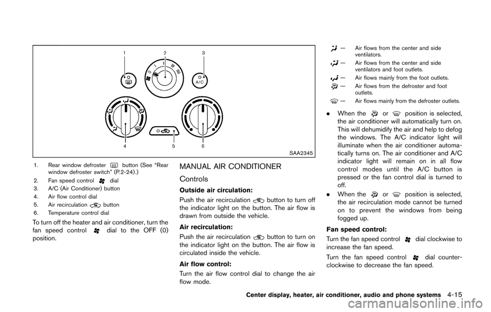NISSAN CUBE 2014 3.G Owners Manual SAA2345
1. Rear window defrosterbutton (See “Rear
window defroster switch” (P.2-24) .)
2. Fan speed control
dial
3. A/C (Air Conditioner) button
4. Air flow control dial
5. Air recirculation
butto