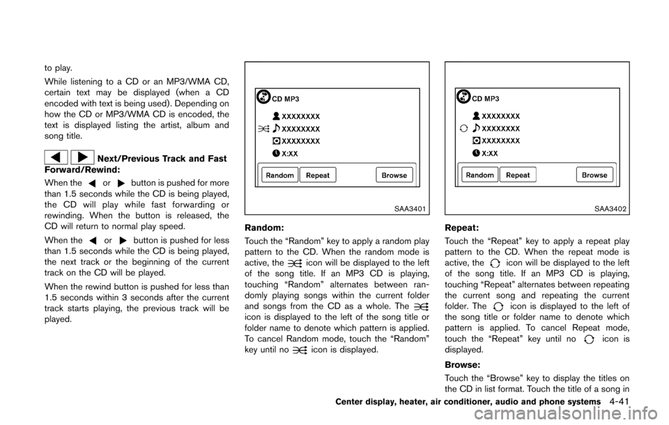 NISSAN CUBE 2014 3.G Owners Manual to play.
While listening to a CD or an MP3/WMA CD,
certain text may be displayed (when a CD
encoded with text is being used). Depending on
how the CD or MP3/WMA CD is encoded, the
text is displayed li