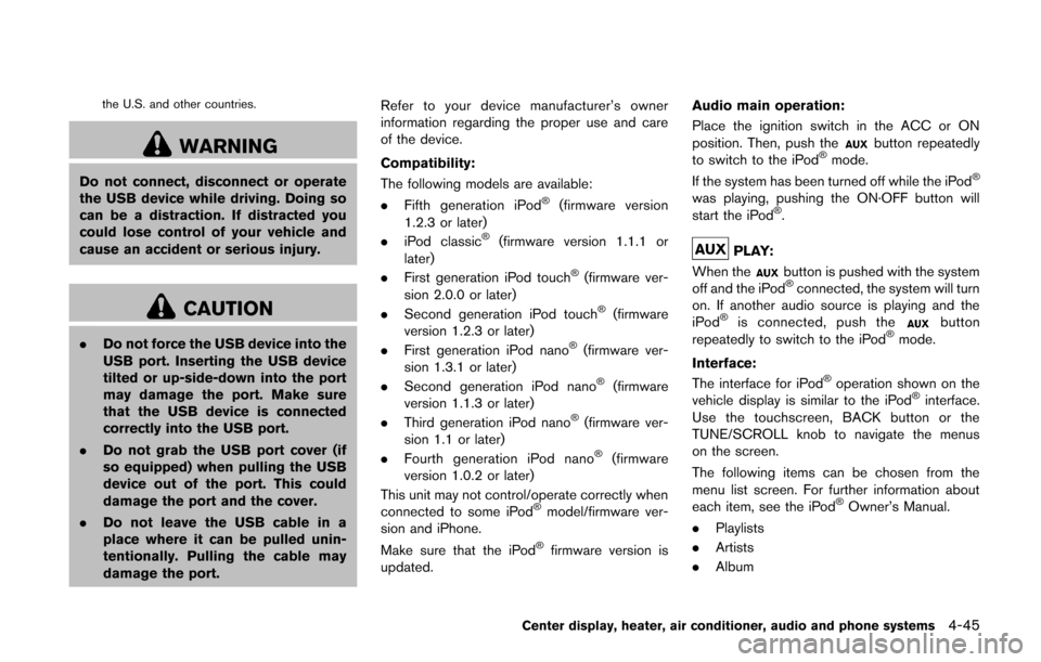 NISSAN CUBE 2014 3.G Owners Manual the U.S. and other countries.
WARNING
Do not connect, disconnect or operate
the USB device while driving. Doing so
can be a distraction. If distracted you
could lose control of your vehicle and
cause 