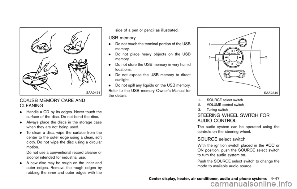 NISSAN CUBE 2014 3.G Owners Manual SAA0451
CD/USB MEMORY CARE AND
CLEANING
.Handle a CD by its edges. Never touch the
surface of the disc. Do not bend the disc.
. Always place the discs in the storage case
when they are not being used.