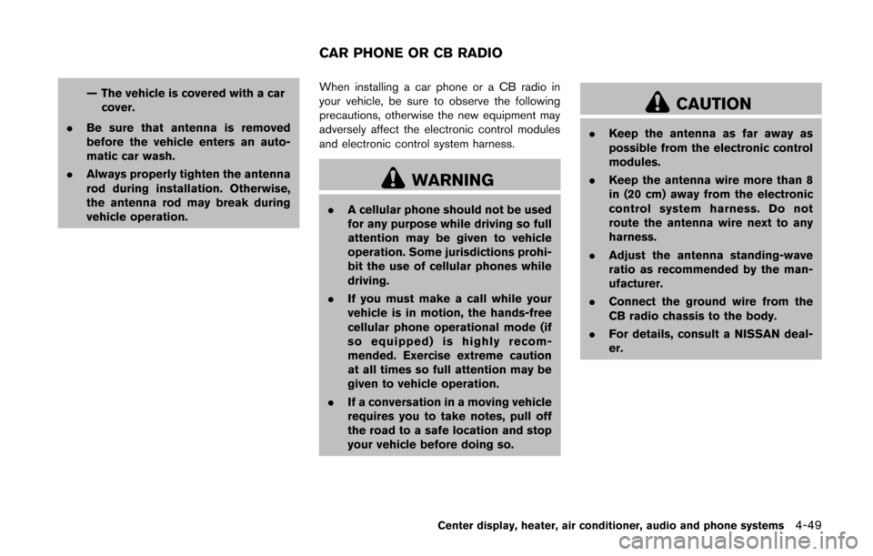 NISSAN CUBE 2014 3.G Owners Manual — The vehicle is covered with a carcover.
. Be sure that antenna is removed
before the vehicle enters an auto-
matic car wash.
. Always properly tighten the antenna
rod during installation. Otherwis