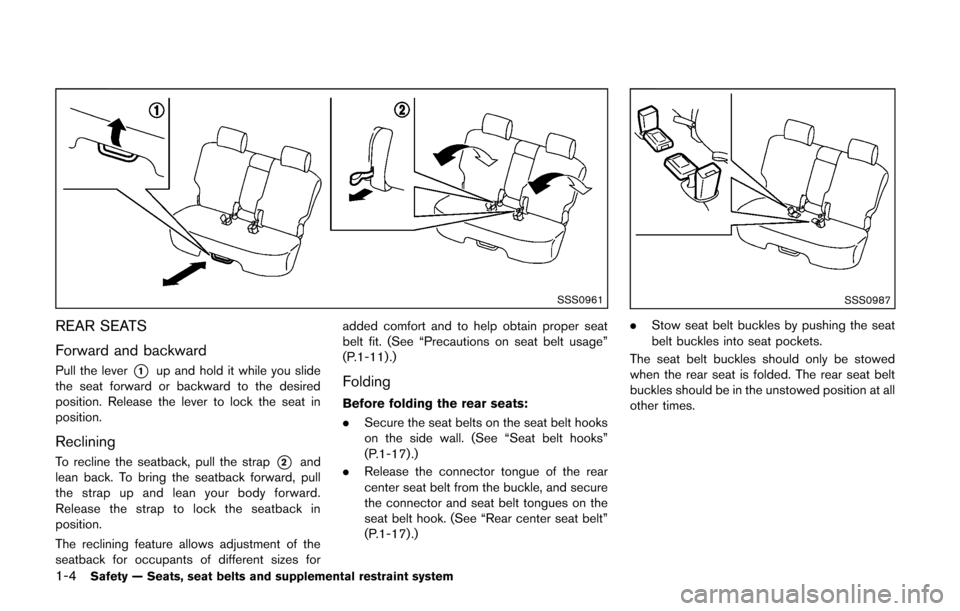 NISSAN CUBE 2014 3.G Owners Manual 1-4Safety — Seats, seat belts and supplemental restraint system
SSS0961
REAR SEATS
Forward and backward
Pull the lever*1up and hold it while you slide
the seat forward or backward to the desired
pos