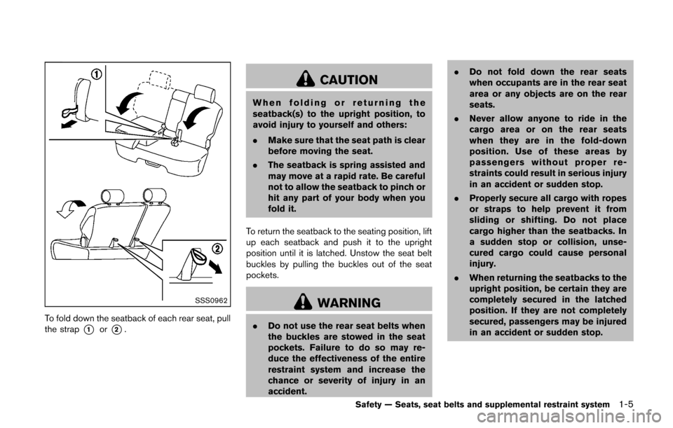 NISSAN CUBE 2014 3.G Owners Manual SSS0962
To fold down the seatback of each rear seat, pull
the strap
*1or*2.
CAUTION
When folding or returning the
seatback(s) to the upright position, to
avoid injury to yourself and others:
.Make sur