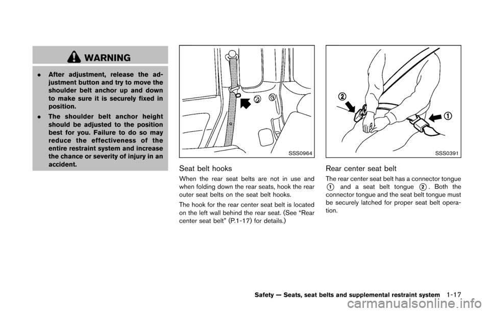 NISSAN CUBE 2014 3.G Owners Manual WARNING
.After adjustment, release the ad-
justment button and try to move the
shoulder belt anchor up and down
to make sure it is securely fixed in
position.
. The shoulder belt anchor height
should 