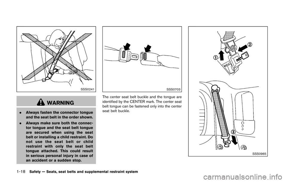NISSAN CUBE 2014 3.G Owners Manual 1-18Safety — Seats, seat belts and supplemental restraint system
SSS0241
WARNING
.Always fasten the connector tongue
and the seat belt in the order shown.
. Always make sure both the connec-
tor ton