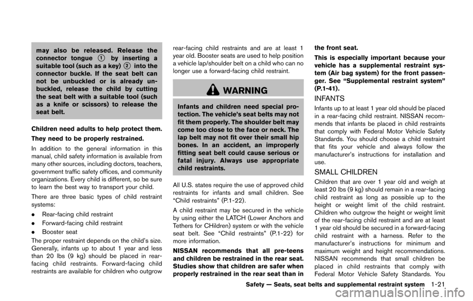 NISSAN CUBE 2014 3.G Owners Manual may also be released. Release the
connector tongue*1by inserting a
suitable tool (such as a key)*2into the
connector buckle. If the seat belt can
not be unbuckled or is already un-
buckled, release th