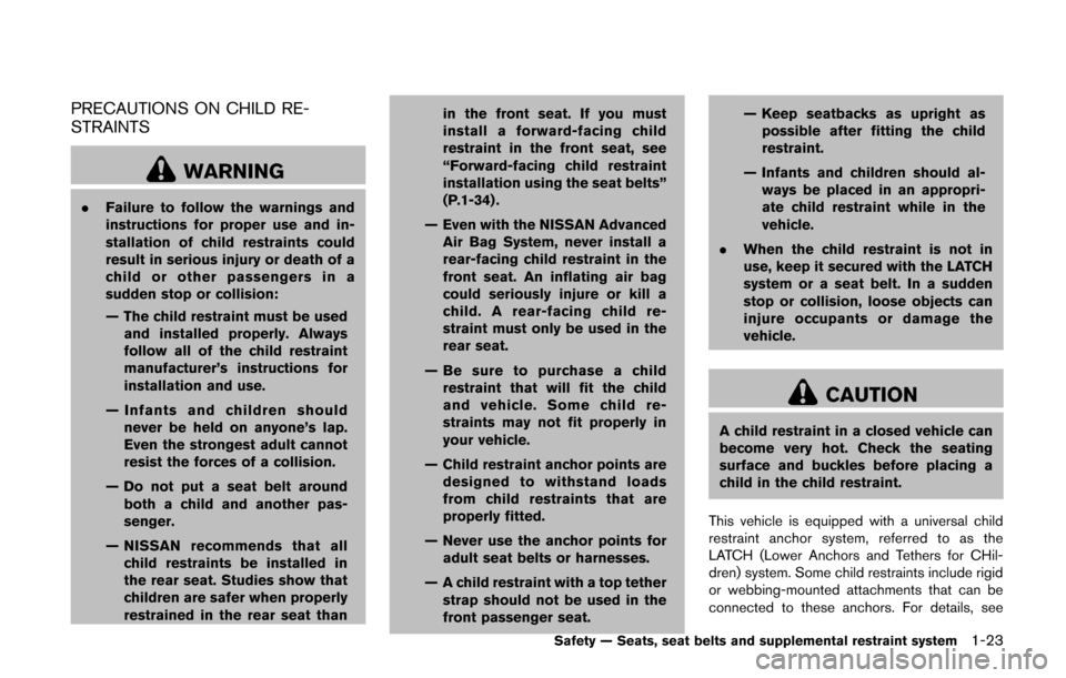 NISSAN CUBE 2014 3.G Owners Manual PRECAUTIONS ON CHILD RE-
STRAINTS
WARNING
.Failure to follow the warnings and
instructions for proper use and in-
stallation of child restraints could
result in serious injury or death of a
child or o