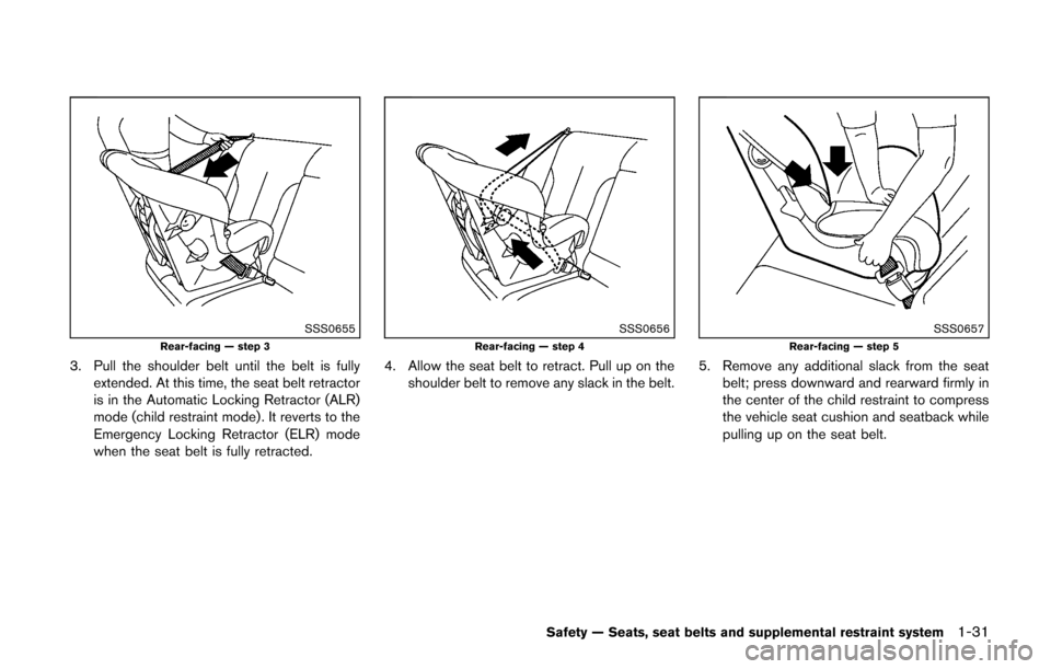 NISSAN CUBE 2014 3.G Owners Manual SSS0655Rear-facing — step 3
3. Pull the shoulder belt until the belt is fullyextended. At this time, the seat belt retractor
is in the Automatic Locking Retractor (ALR)
mode (child restraint mode) .