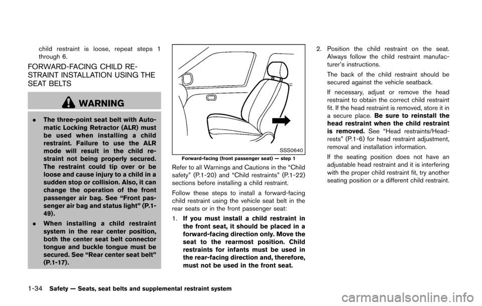 NISSAN CUBE 2014 3.G Owners Manual 1-34Safety — Seats, seat belts and supplemental restraint system
child restraint is loose, repeat steps 1
through 6.
FORWARD-FACING CHILD RE-
STRAINT INSTALLATION USING THE
SEAT BELTS
WARNING
.The t