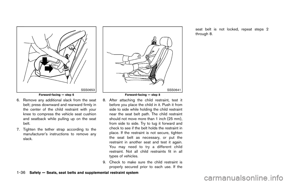 NISSAN CUBE 2014 3.G Owners Manual 1-36Safety — Seats, seat belts and supplemental restraint system
SSS0653Forward-facing — step 6
6. Remove any additional slack from the seatbelt; press downward and rearward firmly in
the center o