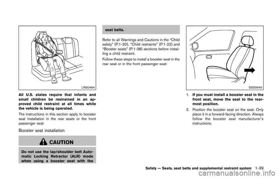 NISSAN CUBE 2014 3.G Owners Manual LRS0464
All U.S. states require that infants and
small children be restrained in an ap-
proved child restraint at all times while
the vehicle is being operated.
The instructions in this section apply 